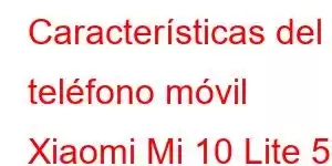 Características del teléfono móvil Xiaomi Mi 10 Lite 5G