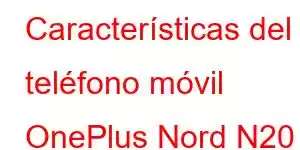 Características del teléfono móvil OnePlus Nord N20