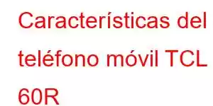 Características del teléfono móvil TCL 60R