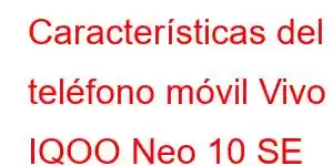 Características del teléfono móvil Vivo IQOO Neo 10 SE