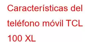 Características del teléfono móvil TCL 100 XL