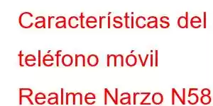 Características del teléfono móvil Realme Narzo N58