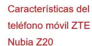 Características del teléfono móvil ZTE Nubia Z20