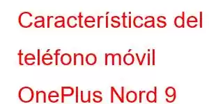 Características del teléfono móvil OnePlus Nord 9