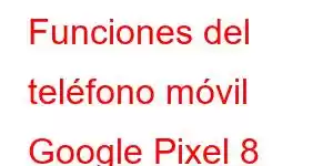 Funciones del teléfono móvil Google Pixel 8