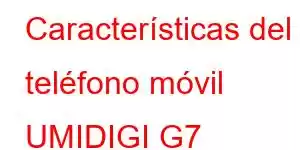 Características del teléfono móvil UMIDIGI G7