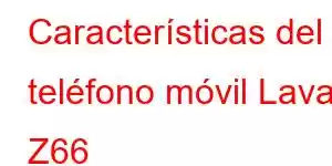 Características del teléfono móvil Lava Z66