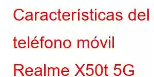 Características del teléfono móvil Realme X50t 5G