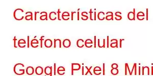 Características del teléfono celular Google Pixel 8 Mini