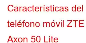 Características del teléfono móvil ZTE Axon 50 Lite