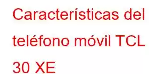 Características del teléfono móvil TCL 30 XE