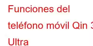 Funciones del teléfono móvil Qin 3 Ultra