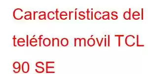 Características del teléfono móvil TCL 90 SE