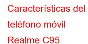 Características del teléfono móvil Realme C95