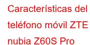 Características del teléfono móvil ZTE nubia Z60S Pro