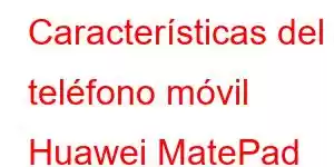 Características del teléfono móvil Huawei MatePad Pro 10.8 (2021)