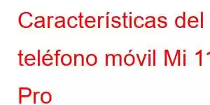 Características del teléfono móvil Mi 11 Pro