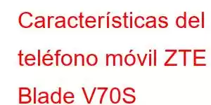 Características del teléfono móvil ZTE Blade V70S