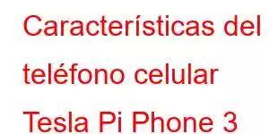 Características del teléfono celular Tesla Pi Phone 3