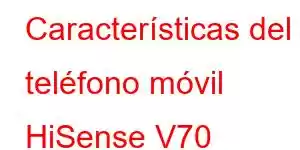 Características del teléfono móvil HiSense V70