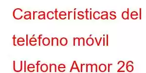 Características del teléfono móvil Ulefone Armor 26