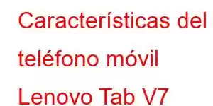 Características del teléfono móvil Lenovo Tab V7