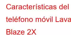 Características del teléfono móvil Lava Blaze 2X