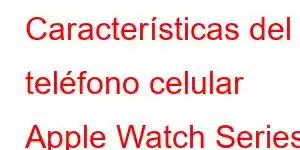 Características del teléfono celular Apple Watch Series 6 de aluminio