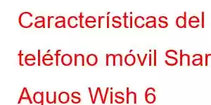 Características del teléfono móvil Sharp Aquos Wish 6