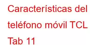 Características del teléfono móvil TCL Tab 11