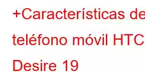 +Características del teléfono móvil HTC Desire 19