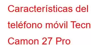 Características del teléfono móvil Tecno Camon 27 Pro