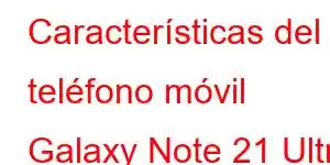 Características del teléfono móvil Galaxy Note 21 Ultra