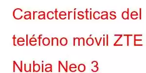 Características del teléfono móvil ZTE Nubia Neo 3