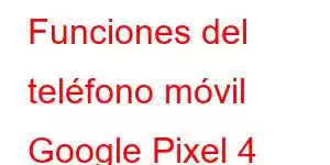 Funciones del teléfono móvil Google Pixel 4