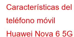 Características del teléfono móvil Huawei Nova 6 5G