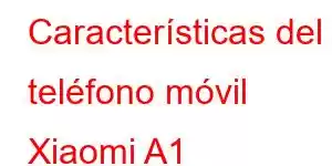 Características del teléfono móvil Xiaomi A1