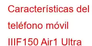 Características del teléfono móvil IIIF150 Air1 Ultra Plus