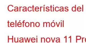 Características del teléfono móvil Huawei nova 11 Pro