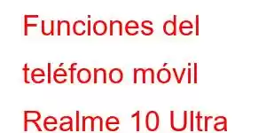 Funciones del teléfono móvil Realme 10 Ultra