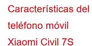 Características del teléfono móvil Xiaomi Civil 7S