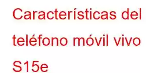 Características del teléfono móvil vivo S15e