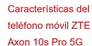 Características del teléfono móvil ZTE Axon 10s Pro 5G