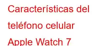 Características del teléfono celular Apple Watch 7