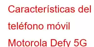 Características del teléfono móvil Motorola Defy 5G