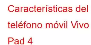 Características del teléfono móvil Vivo Pad 4