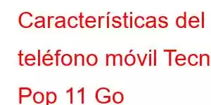 Características del teléfono móvil Tecno Pop 11 Go