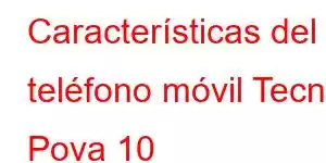 Características del teléfono móvil Tecno Pova 10