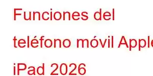 Funciones del teléfono móvil Apple iPad 2026