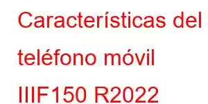 Características del teléfono móvil IIIF150 R2022